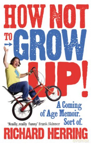 How Not to Grow Up: A Coming of Age Memoir. Sort of. - Richard Herring [KSIĄŻKA]