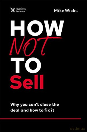 How Not to Sell: Why You Can't Close the Deal and How to Fix It The How Not to Succeed Series - Mike Wicks [KSIĄŻKA]