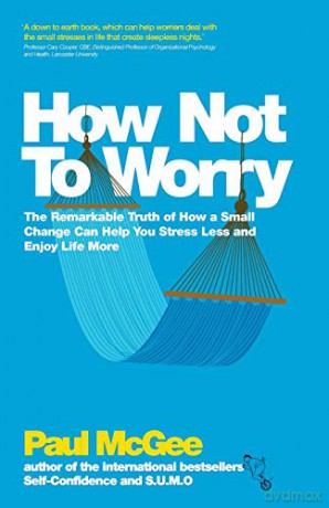 How Not To Worry: The Remarkable Truth of How a Small Change Can Help You Stress Less and Enjoy Life More - Paul McGee [KSIĄŻKA]