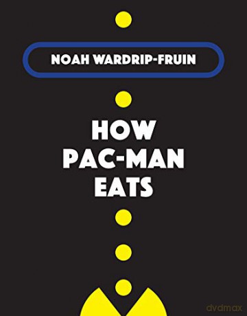 How Pac-Man Eats Software Studies - Noah Wardrip-Fruin [KSIĄŻKA]