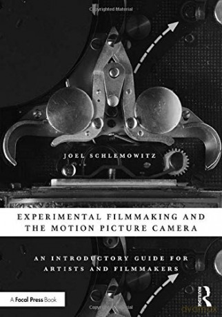 Experimental Filmmaking And The Motion Picture Camera: An Introductory Guide For Artists And Filmmakers - Joel Schlemowitz [KSIĄŻKA]