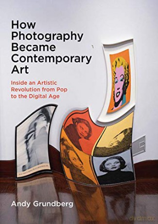 How Photography Became Contemporary Art: Inside an Artistic Revolution from Pop to the Digital Age - Andy Grundberg [KSIĄŻKA]