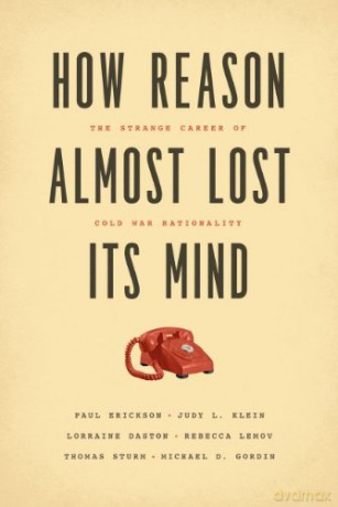 How Reason Almost Lost Its Mind: The Strange Career of Cold War Rationality - Paul Erickson [KSIĄŻKA]