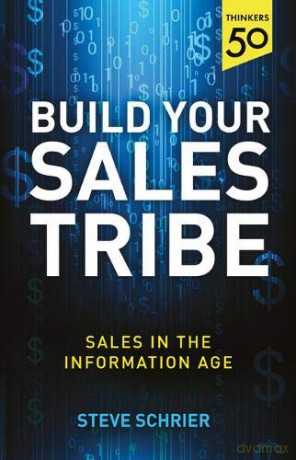 Build Your Sales Tribe: Sales In The Information Age - Steve Schrier [KSIĄŻKA]