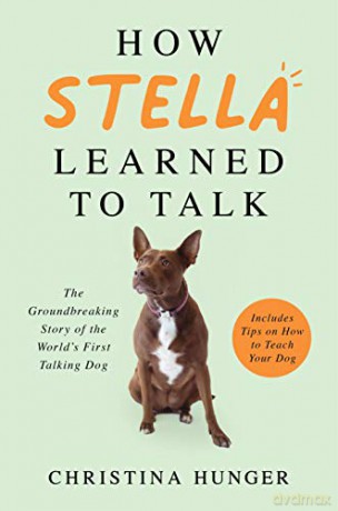 How Stella Learned to Talk: The Groundbreaking Story of the World's First Talking Dog - Christina Hunger [KSIĄŻKA]