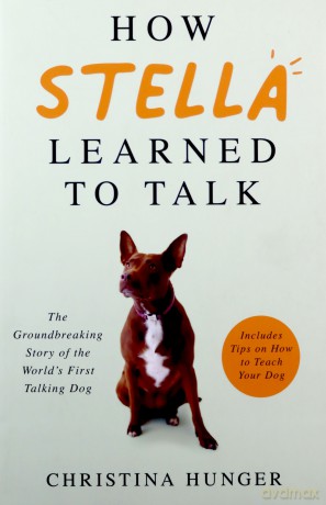 How Stella Learned to Talk: The Groundbreaking Story of the World's First Talking Dog - Christina Hunger [KSIĄŻKA]