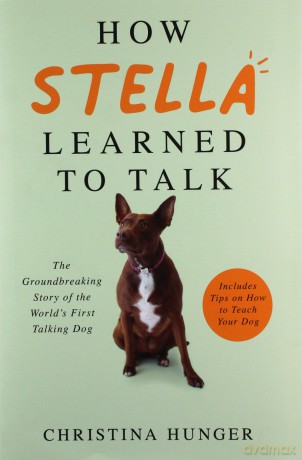 How Stella Learned to Talk: The Groundbreaking Story of the World's First Talking Dog - Christina Hunger [KSIĄŻKA]