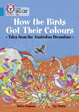 How the Birds Got Their Colours: Tales from the Australian Dreamtime: Band 13/Topaz Collins Big Cat - Helen Chapman [KSIĄŻKA]