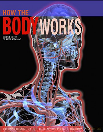 How the Body Works: A Comprehensive Illustrated Encyclopedia of Anatomy - Peter Abrahams [KSIĄŻKA]