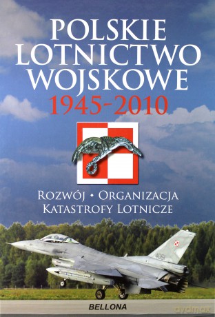 Polskie Lotnictwo Wojskowe 1945-2010 (twarda) - Pod Red. Ppłk. Nawig. Dr. Józefa Zielińskiego [KSIĄŻKA]