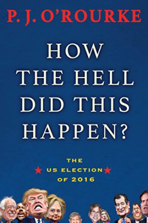 How the Hell Did This Happen: The US Election of 2016: A Cautionary Tale of American Democracy - P. J. O'Rourke [KSIĄŻKA]
