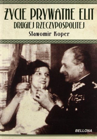Życie Prywatne Elit Drugiej Rzeczypospolitej Wyd.2011 - Sławomir Koper [KSIĄŻKA]