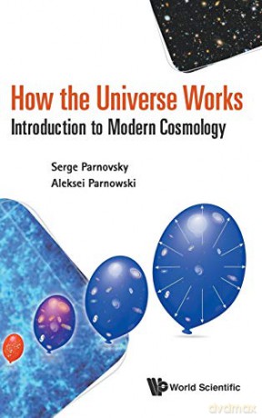 How The Universe Works: Introduction To Modern Cosmology General Physics Popular Readin - Serge Parnovsky [KSIĄŻKA]