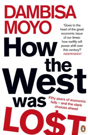 How The West Was Lost: Fifty Years of Economic Folly - And the Stark Choices Ahead - Dambisa Moyo [KSIĄŻKA]