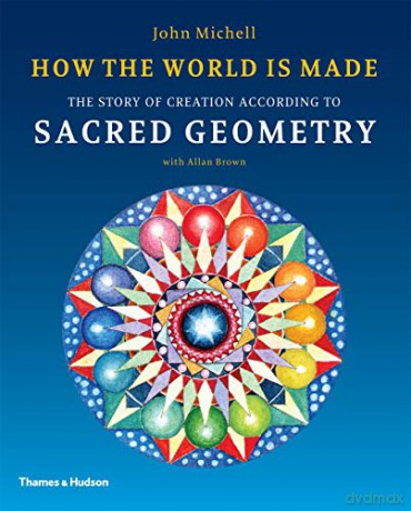 How the World Is Made: The Story of Creation According to Sacred Geometry - John Michell [KSIĄŻKA]