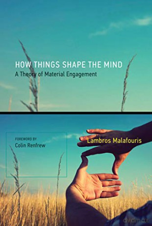 How Things Shape the Mind: A Theory of Material Engagement The MIT Press - Lambros Malafouris [KSIĄŻKA]