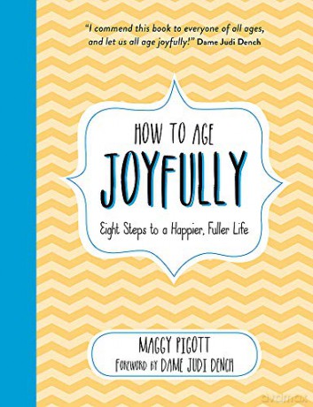 How to Age Joyfully: Eight Steps to a Happier, Fuller Life - Maggy Pigott [KSIĄŻKA]