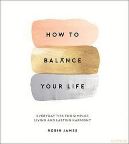 How to Balance Your Life: Everyday Tips for Simpler Living and Lasting Harmony - Robin James [KSIĄŻKA]