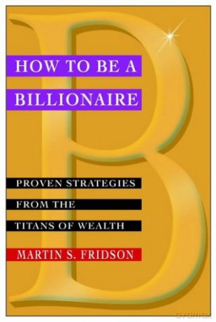 How to be a Billionaire: Proven Strategies from the Titans of Wealth - Martin S. Fridson [KSIĄŻKA]