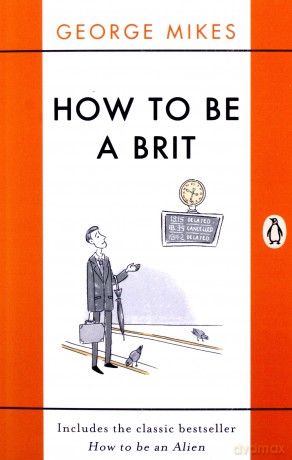 How to be a Brit: The Classic Bestselling Guide - George Mikes [KSIĄŻKA]