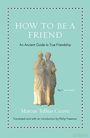 How to Be a Friend: An Ancient Guide to True Friendship Ancient Wisdom for Modern Readers - Marcus Tullius Cicero [KSIĄŻKA]