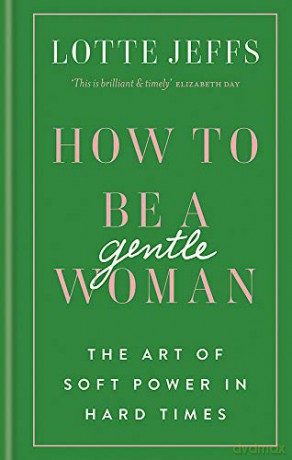 How to be a Gentlewoman: The Art of Soft Power in Hard Times - Lotte Jeffs [KSIĄŻKA]