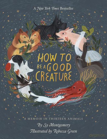 How to Be a Good Creature: A Memoir in Thirteen Animals - Montgomery Sy Montgomery [KSIĄŻKA]