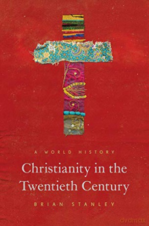 Christianity In The Twentieth Century: A World History: 1 (The Princeton History Of Christianity, 1) - Brian Stanley [KSIĄŻKA]