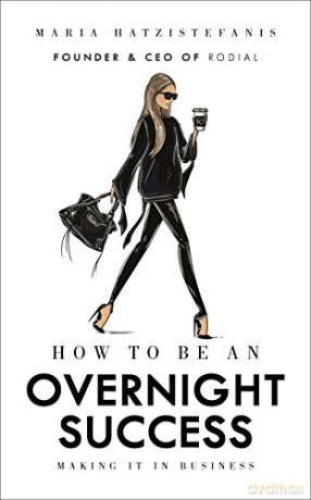 How to Be an Overnight Success: Making It in Business - Maria Hatzistefanis [KSIĄŻKA]
