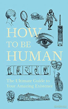 How to Be Human: The Ultimate Guide to Your Amazing Existence - New Scientist [KSIĄŻKA]