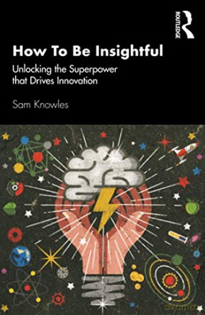 How To Be Insightful: Unlocking the Superpower that drives Innovation - Sam Knowles [KSIĄŻKA]