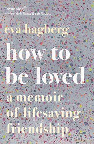 How to Be Loved: A Memoir of Lifesaving Friendship - Hagberg Eva Hagberg [KSIĄŻKA]
