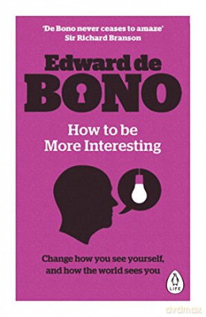 How to be More Interesting: Change how you see yourself and how the world sees you - Edward de Bono [KSIĄŻKA]