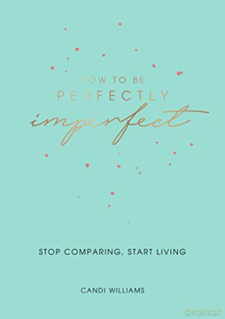 How to Be Perfectly Imperfect: Stop Comparing, Start Living - Candi Williams [KSIĄŻKA]
