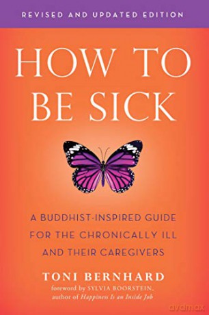 How to be Sick: A Buddhist-Inpsired Guide for the Chronically Ill and Their Caregivers - Toni Bernhard [KSIĄŻKA]