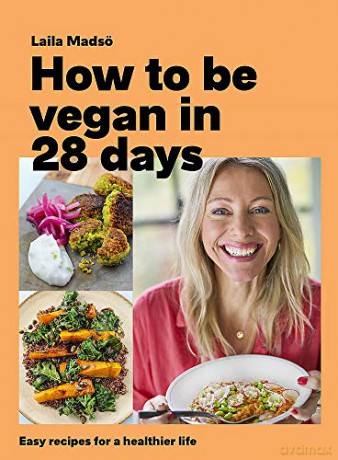 How to Be Vegan in 28 Days: Easy recipes for a healthier life - Laila Madsö [KSIĄŻKA]