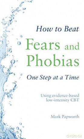 How to Beat Fears and Phobias One Step at a Time: Using evidence-based low-intensity CBT - Mark Papworth [KSIĄŻKA]