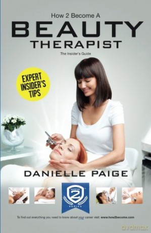 How to Become a Beauty Therapist: The Insider's Guide: 1 How 2 Become [KSIĄŻKA]