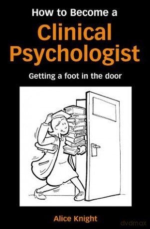 How to Become a Clinical Psychologist: Getting a Foot in the Door - Alice Knight [KSIĄŻKA]