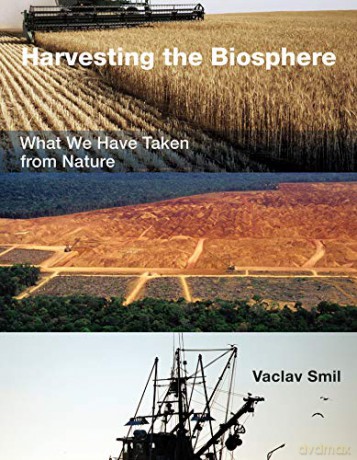 Harvesting The Biosphere: What We Have Taken From Nature (The Mit Press) - Vaclav Smil [KSIĄŻKA]