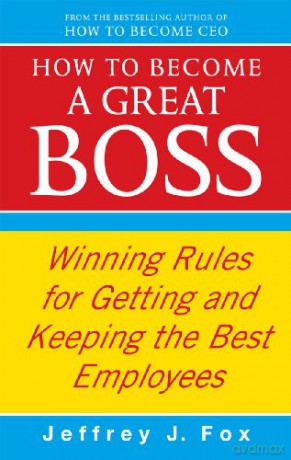 How To Become A Great Boss: Winning rules for getting and keeping the best employees - Jeffrey J Fox [KSIĄŻKA]