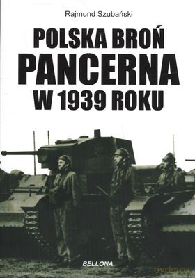 Polska Broń Pancerna W 1939 Roku - Rajmund Szubański [KSIĄŻKA]