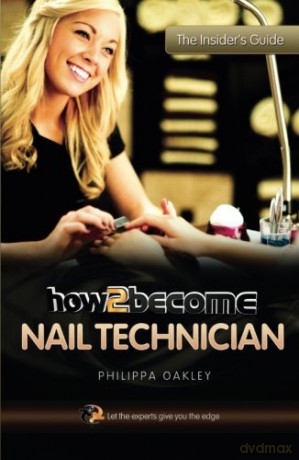How To Become A Nail Technician Insiders Guide: The Insider's Guide - Philippa Oakley [KSIĄŻKA]