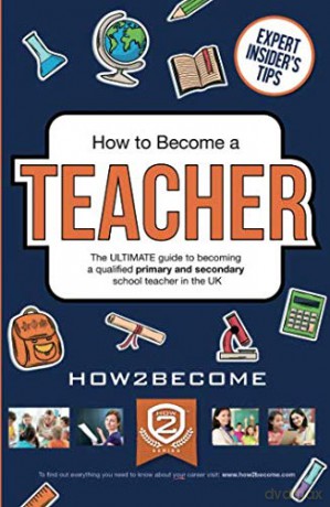 How to Become a Teacher: The ULTIMATE guide to becoming a qualified primary and secondary school teacher in the UK Insiders Guide - How2Become [KSIĄŻKA]