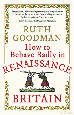 How to Behave Badly in Renaissance Britain - Ruth Goodman [KSIĄŻKA]