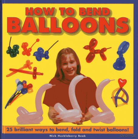 How to Bend Balloons: 25 Brilliant Ways to Bend, Fold and Twist Balloons! - Nick Huckleberry Beak [KSIĄŻKA]