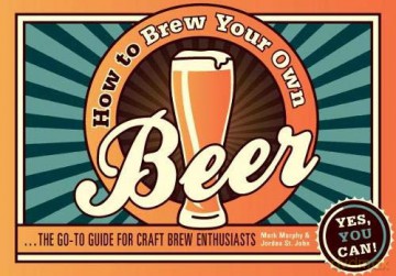 How to Brew Your Own Beer: The go-to guide for craft brew enthusiasts - Mark Murphy [KSIĄŻKA]