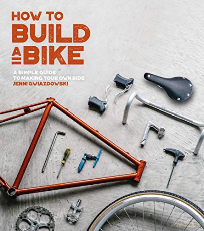 How to Build a Bike: A Simple Guide to Making Your Own Ride - Jenni Gwiazdowski [KSIĄŻKA]