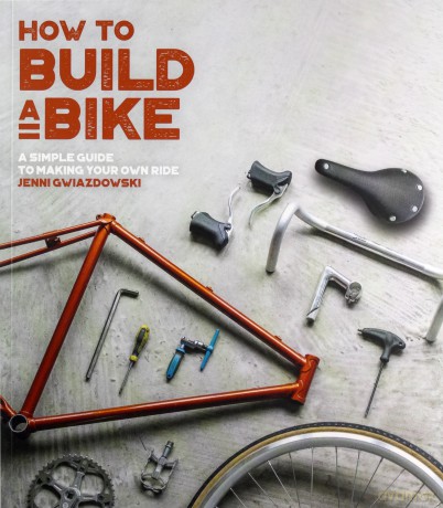 How to Build a Bike: A Simple Guide to Making Your Own Ride - Jenni Gwiazdowski [KSIĄŻKA]