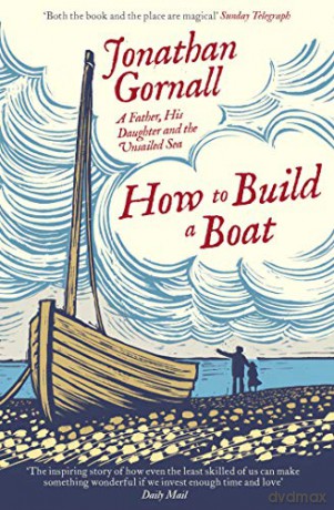 How To Build A Boat: A Father, his Daughter, and the Unsailed Sea - Jonathan Gornall [KSIĄŻKA]